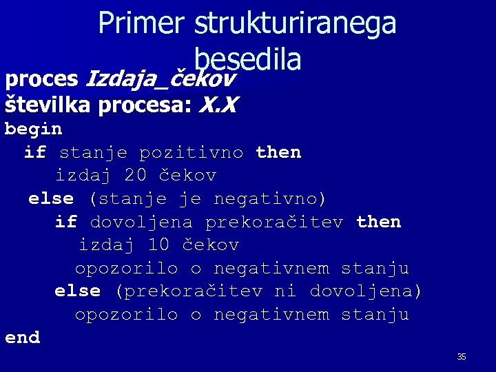 Primer strukturiranega besedila proces Izdaja_čekov številka procesa: X. X begin if stanje pozitivno then
