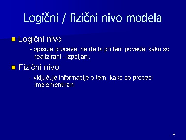 Logični / fizični nivo modela n Logični nivo - opisuje procese, ne da bi