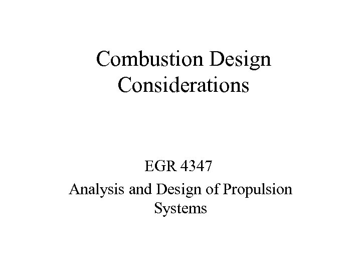 Combustion Design Considerations EGR 4347 Analysis and Design of Propulsion Systems 