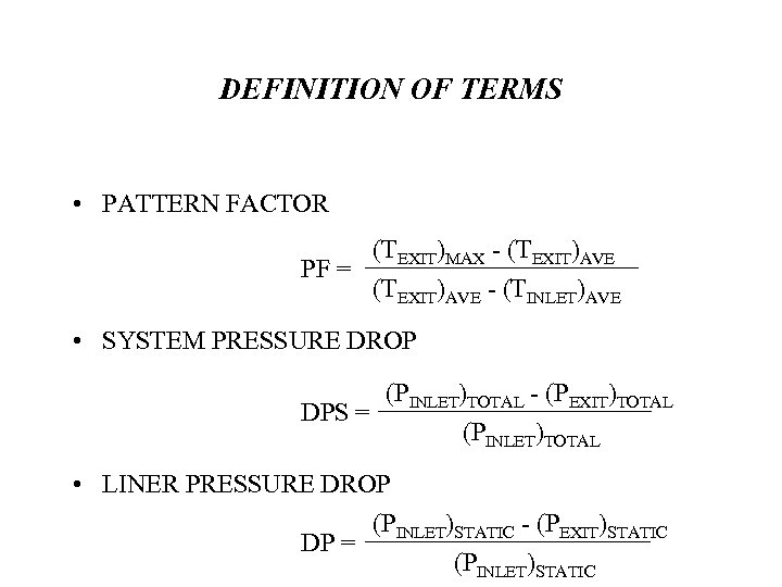 DEFINITION OF TERMS • PATTERN FACTOR (TEXIT)MAX - (TEXIT)AVE PF = (TEXIT)AVE - (TINLET)AVE