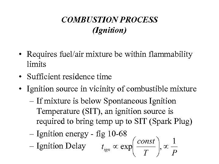 COMBUSTION PROCESS (Ignition) • Requires fuel/air mixture be within flammability limits • Sufficient residence