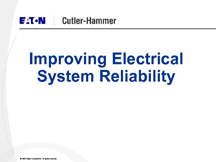 Improving Electrical System Reliability © 2002 Eaton Corporation. All rights reserved. 