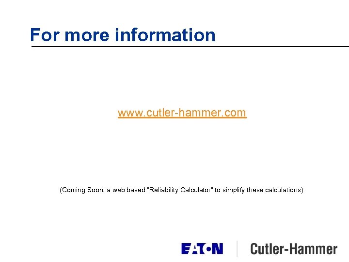 For more information www. cutler-hammer. com (Coming Soon: a web based “Reliability Calculator” to