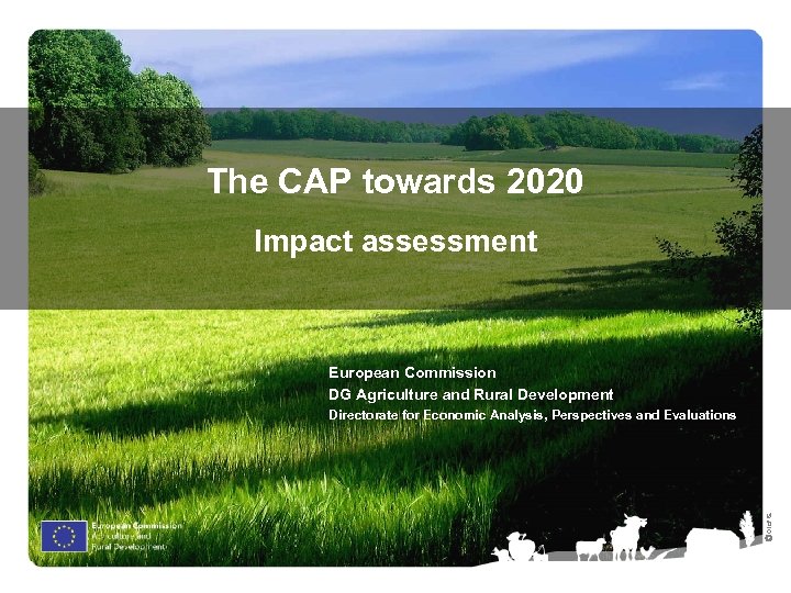 The CAP towards 2020 Impact assessment European Commission DG Agriculture and Rural Development Ⓒ