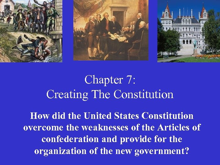 Chapter 7: Creating The Constitution How did the United States Constitution overcome the weaknesses