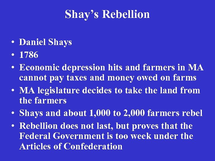 Shay’s Rebellion • Daniel Shays • 1786 • Economic depression hits and farmers in