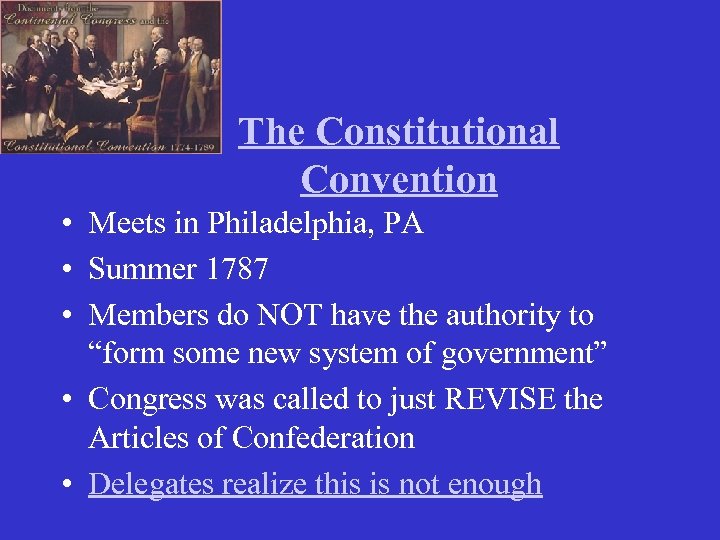 The Constitutional Convention • Meets in Philadelphia, PA • Summer 1787 • Members do