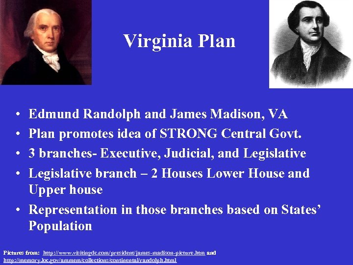 Virginia Plan • • Edmund Randolph and James Madison, VA Plan promotes idea of