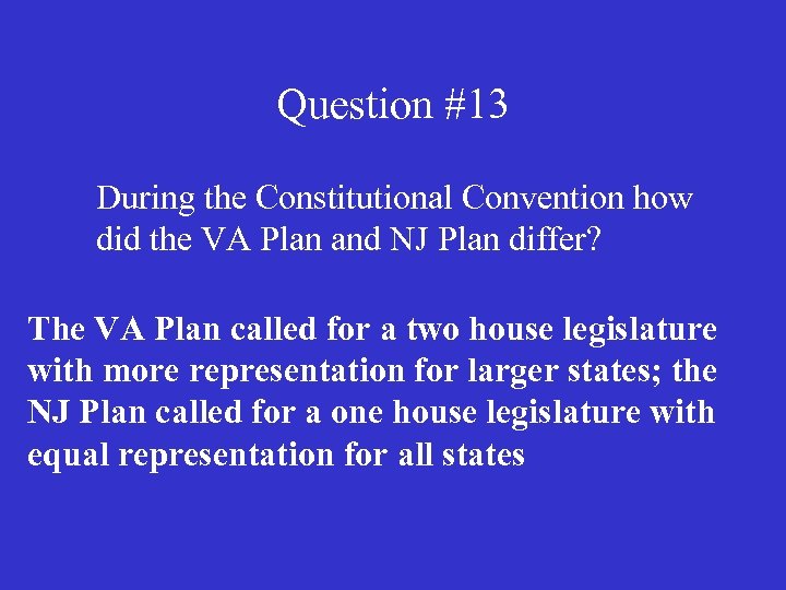 Question #13 During the Constitutional Convention how did the VA Plan and NJ Plan