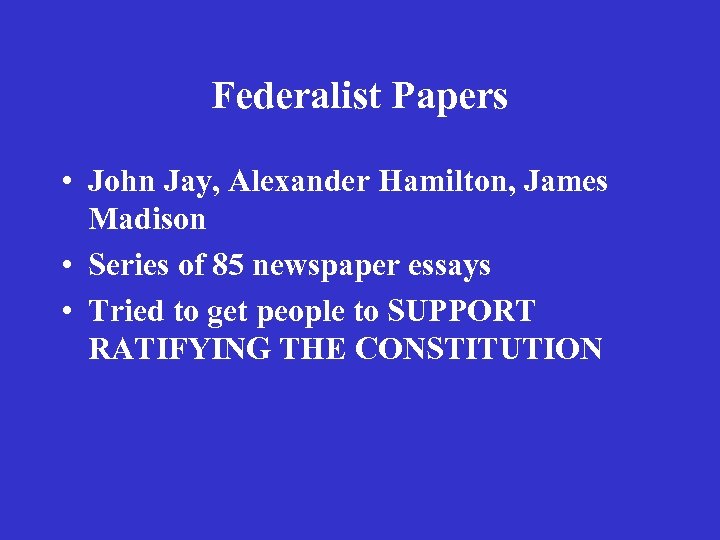 Federalist Papers • John Jay, Alexander Hamilton, James Madison • Series of 85 newspaper