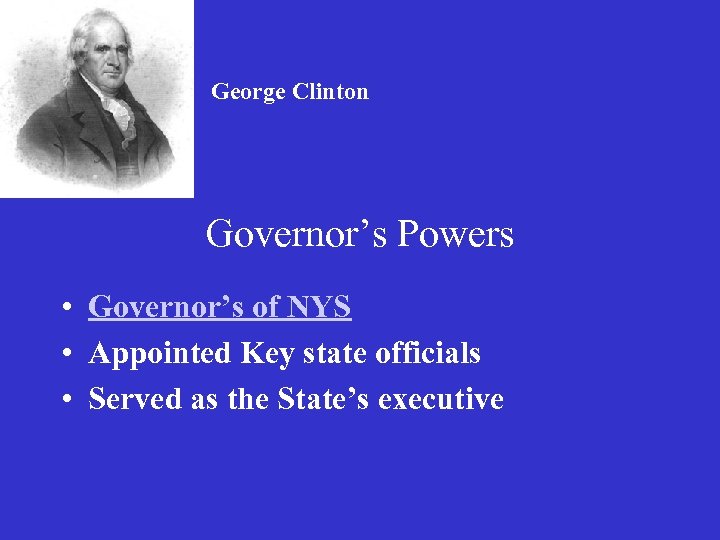 George Clinton Governor’s Powers • Governor’s of NYS • Appointed Key state officials •