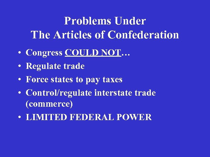 Problems Under The Articles of Confederation • • Congress COULD NOT… Regulate trade Force