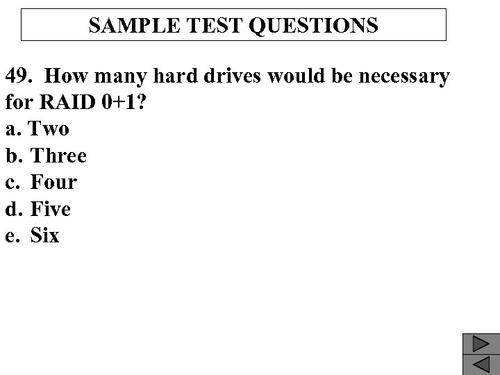 SAMPLE TEST QUESTIONS 49. How many hard drives would be necessary for RAID 0+1?