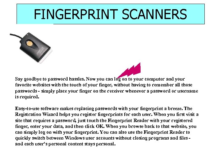 FINGERPRINT SCANNERS Say goodbye to password hassles. Now you can log on to your