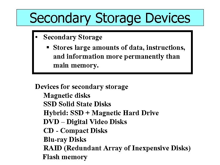 Secondary Storage Devices • Secondary Storage § Stores large amounts of data, instructions, and