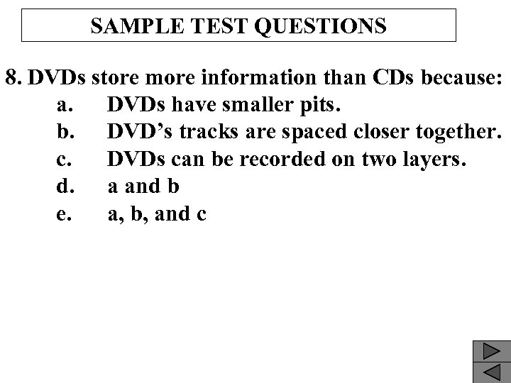 SAMPLE TEST QUESTIONS 8. DVDs store more information than CDs because: a. DVDs have