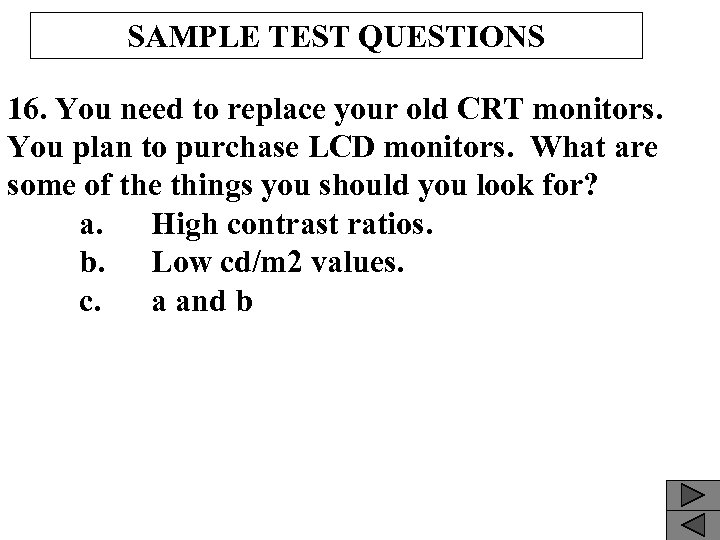 SAMPLE TEST QUESTIONS 16. You need to replace your old CRT monitors. You plan