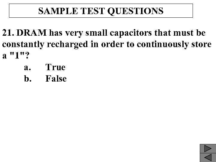 SAMPLE TEST QUESTIONS 21. DRAM has very small capacitors that must be constantly recharged