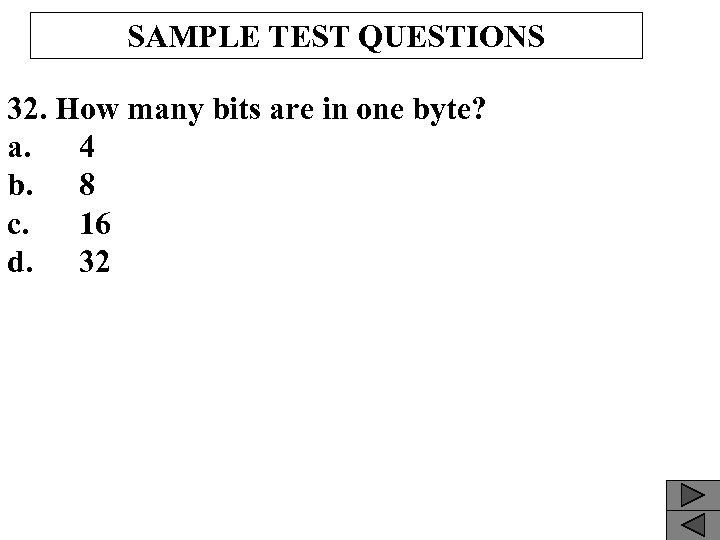 SAMPLE TEST QUESTIONS 32. How many bits are in one byte? a. 4 b.