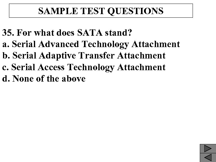 SAMPLE TEST QUESTIONS 35. For what does SATA stand? a. Serial Advanced Technology Attachment