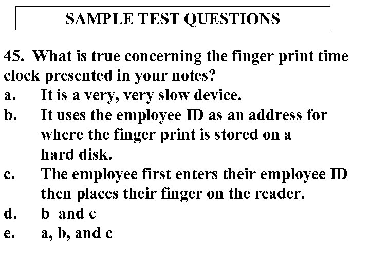 SAMPLE TEST QUESTIONS 45. What is true concerning the finger print time clock presented