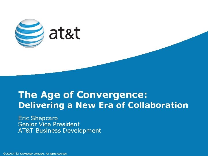 The Age of Convergence: Delivering a New Era of Collaboration Eric Shepcaro Senior Vice