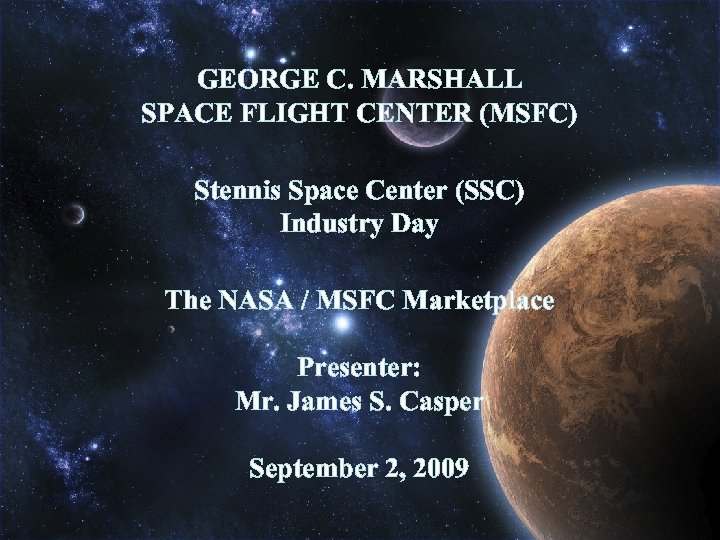 GEORGE C. MARSHALL SPACE FLIGHT CENTER (MSFC) Stennis Space Center (SSC) Industry Day The