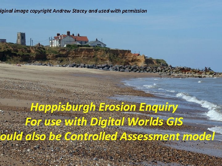 riginal image copyright Andrew Stacey and used with permission Happisburgh Erosion Enquiry For use