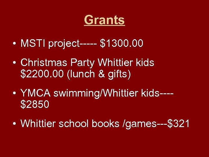 Grants • MSTI project----- $1300. 00 • Christmas Party Whittier kids $2200. 00 (lunch