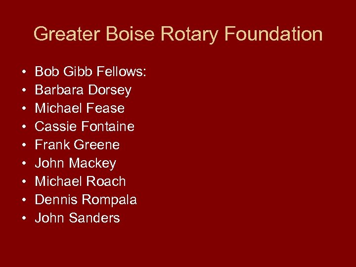 Greater Boise Rotary Foundation • • • Bob Gibb Fellows: Barbara Dorsey Michael Fease