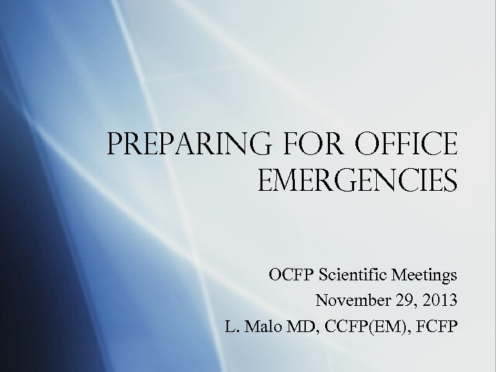 Preparing for Office Emergencies OCFP Scientific Meetings November 29, 2013 L. Malo MD, CCFP(EM),