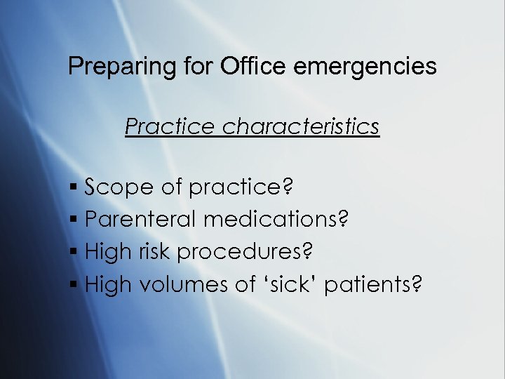 Preparing for Office emergencies Practice characteristics § Scope of practice? § Parenteral medications? §