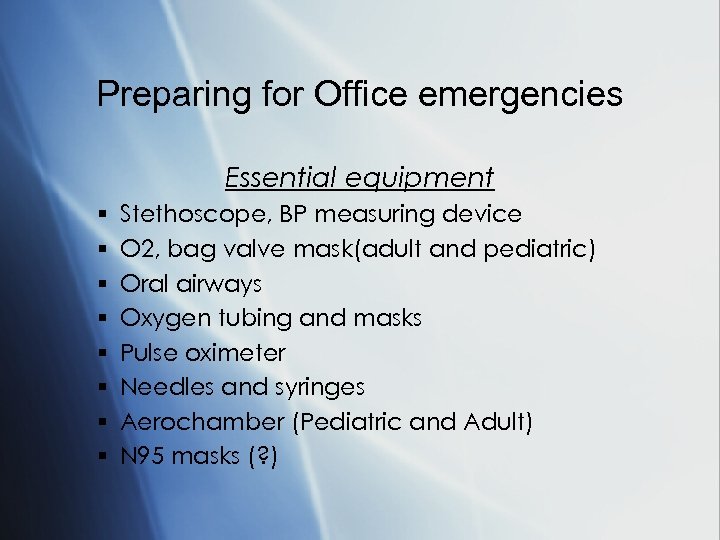 Preparing for Office emergencies Essential equipment § § § § Stethoscope, BP measuring device