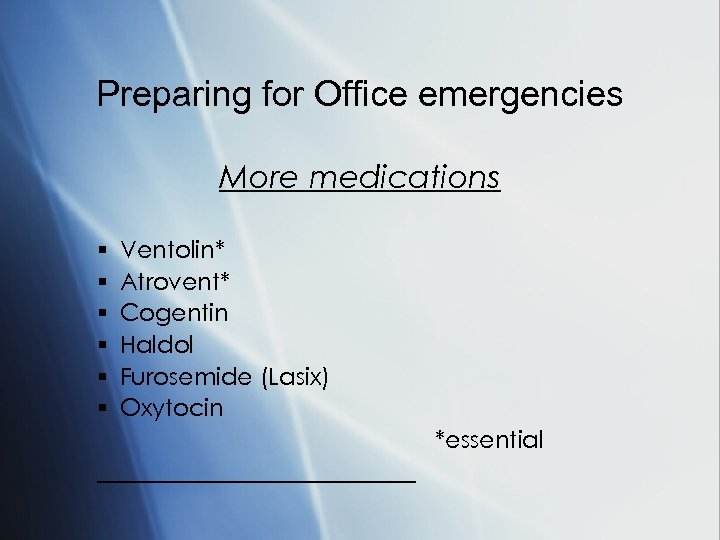 Preparing for Office emergencies More medications § § § Ventolin* Atrovent* Cogentin Haldol Furosemide