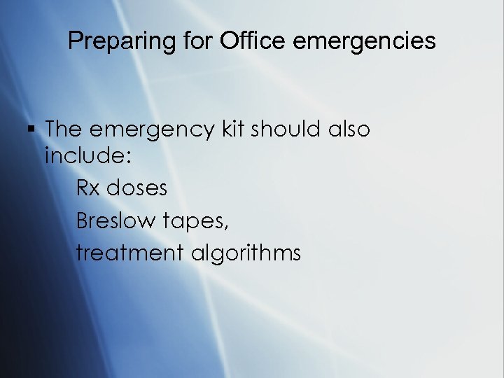 Preparing for Office emergencies § The emergency kit should also include: Rx doses Breslow