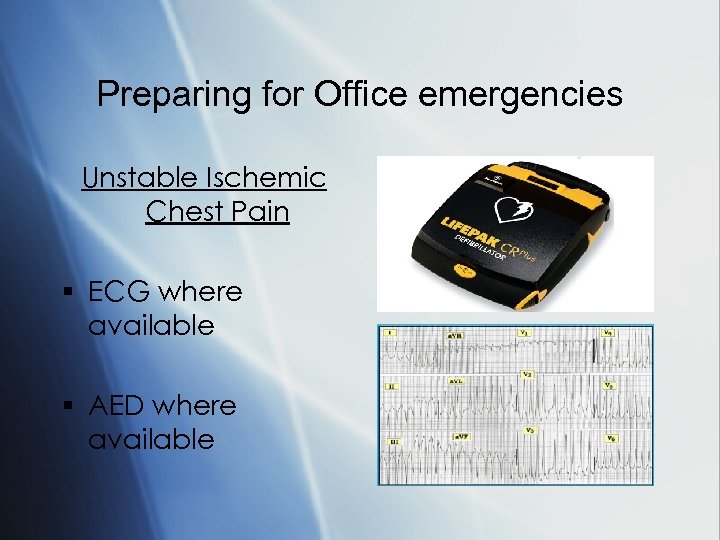 Preparing for Office emergencies Unstable Ischemic Chest Pain § ECG where available § AED