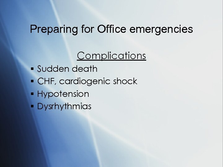 Preparing for Office emergencies Complications § § Sudden death CHF, cardiogenic shock Hypotension Dysrhythmias