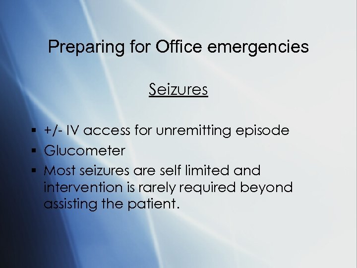 Preparing for Office emergencies Seizures § +/- IV access for unremitting episode § Glucometer