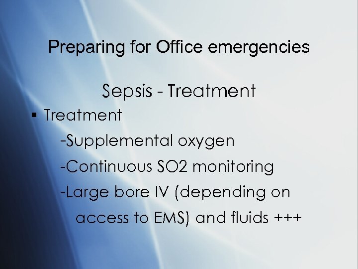 Preparing for Office emergencies Sepsis - Treatment § Treatment -Supplemental oxygen -Continuous SO 2