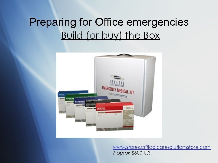 Preparing for Office emergencies Build (or buy) the Box www. stores. criticalcaresolutionsstore. com Approx