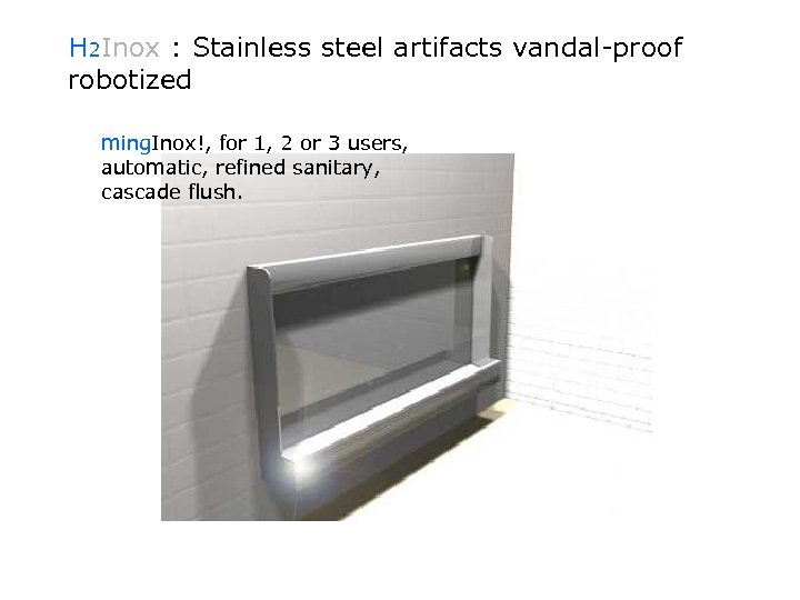 H 2 Inox : Stainless steel artifacts vandal-proof robotized ming. Inox!, for 1, 2
