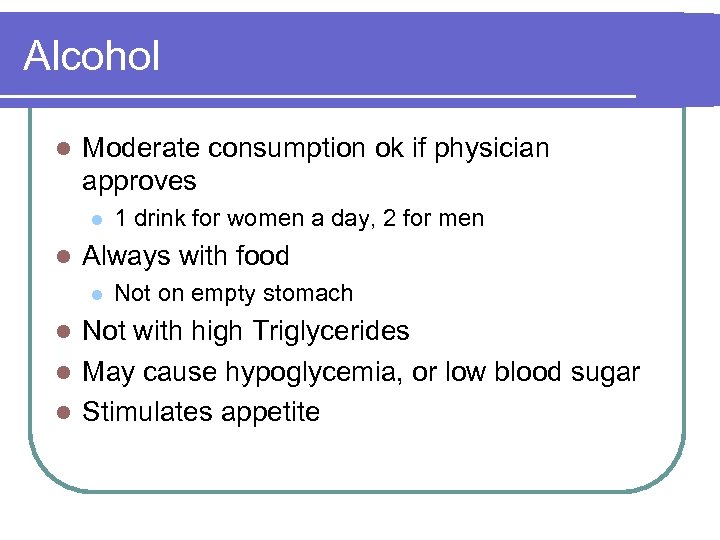 Alcohol l Moderate consumption ok if physician approves l l 1 drink for women