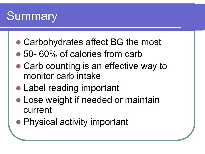 Summary l Carbohydrates affect BG the most l 50 - 60% of calories from