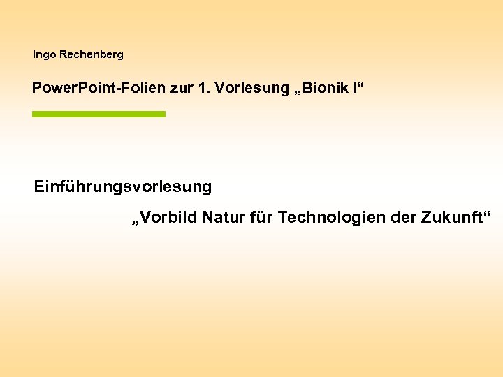 Ingo Rechenberg Power. Point-Folien zur 1. Vorlesung „Bionik I“ Einführungsvorlesung „Vorbild Natur für Technologien