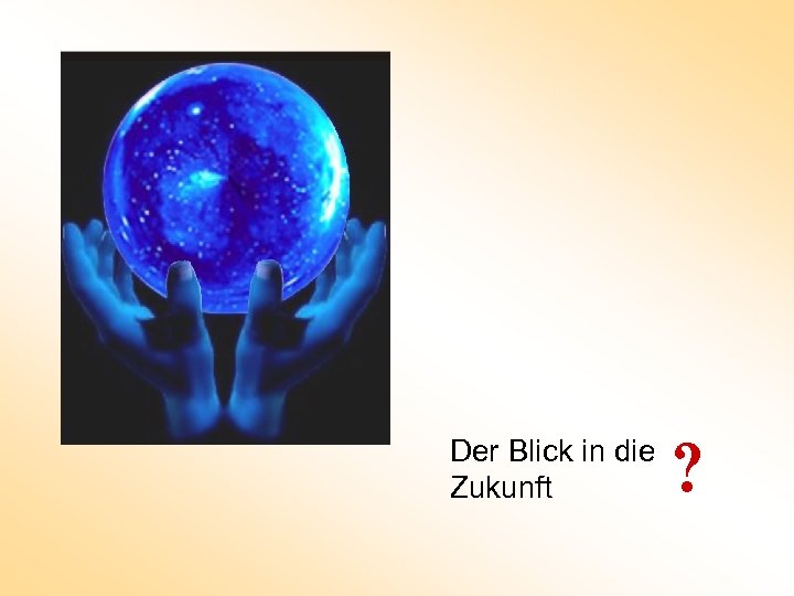 Der Blick in die Zukunft ? 