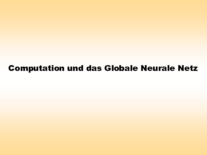 Computation und das Globale Neurale Netz 