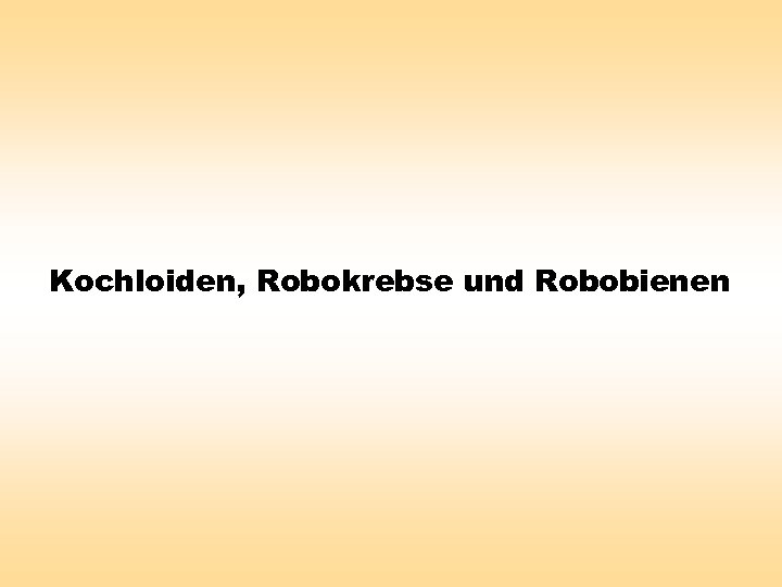 Kochloiden, Robokrebse und Robobienen 