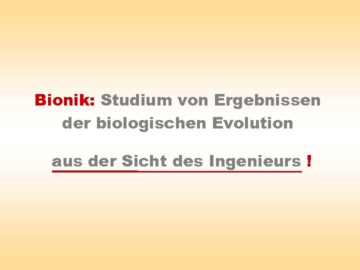 Bionik: Studium von Ergebnissen der biologischen Evolution aus der Sicht des Ingenieurs ! 