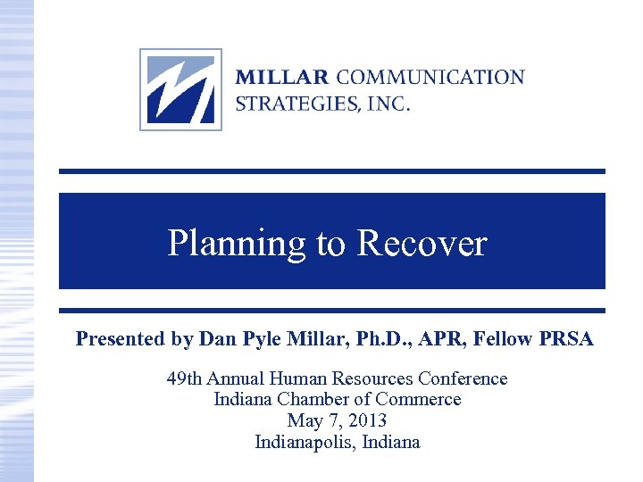 Planning to Recover Presented by Dan Pyle Millar, Ph. D. , APR, Fellow PRSA