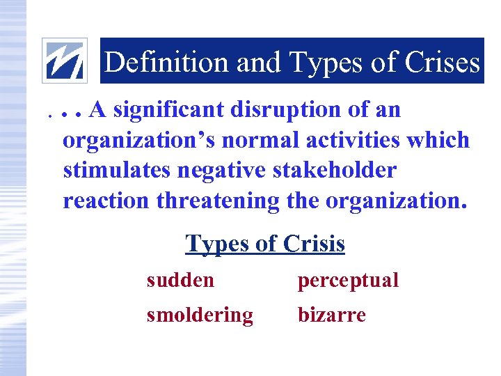 Definition and Types of Crises. . . A significant disruption of an organization’s normal